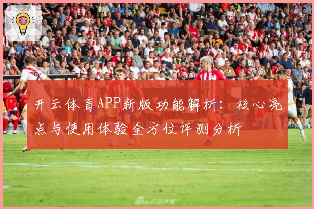开云体育APP新版功能解析：核心亮点与使用体验全方位评测分析